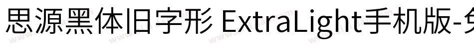 思源黑体旧字形 ExtraLight手机版字体转换